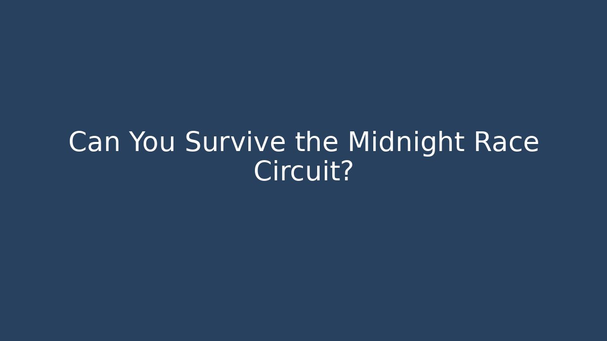 Can You Survive the Midnight Race Circuit? - Método de Aprovação