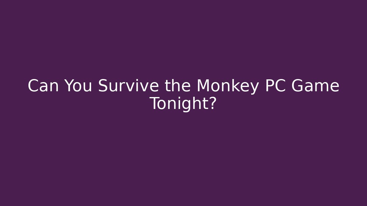 Can You Survive the Monkey PC Game Tonight?