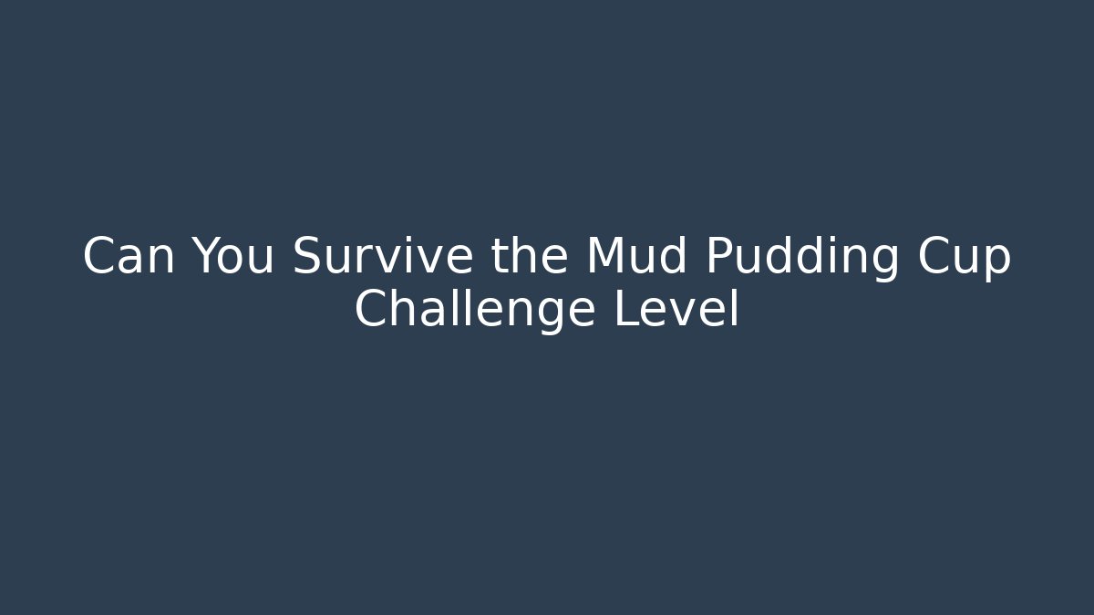 Can You Survive the Mud Pudding Cup Challenge Level