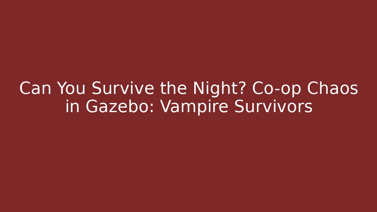 Can You Survive the Night? Co-op Chaos in Gazebo: Vampire Survivors