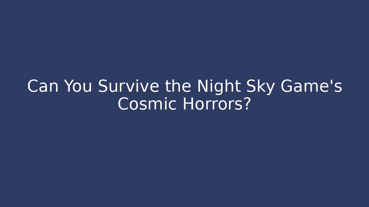 Can You Survive the Night Sky Game’s Cosmic Horrors?