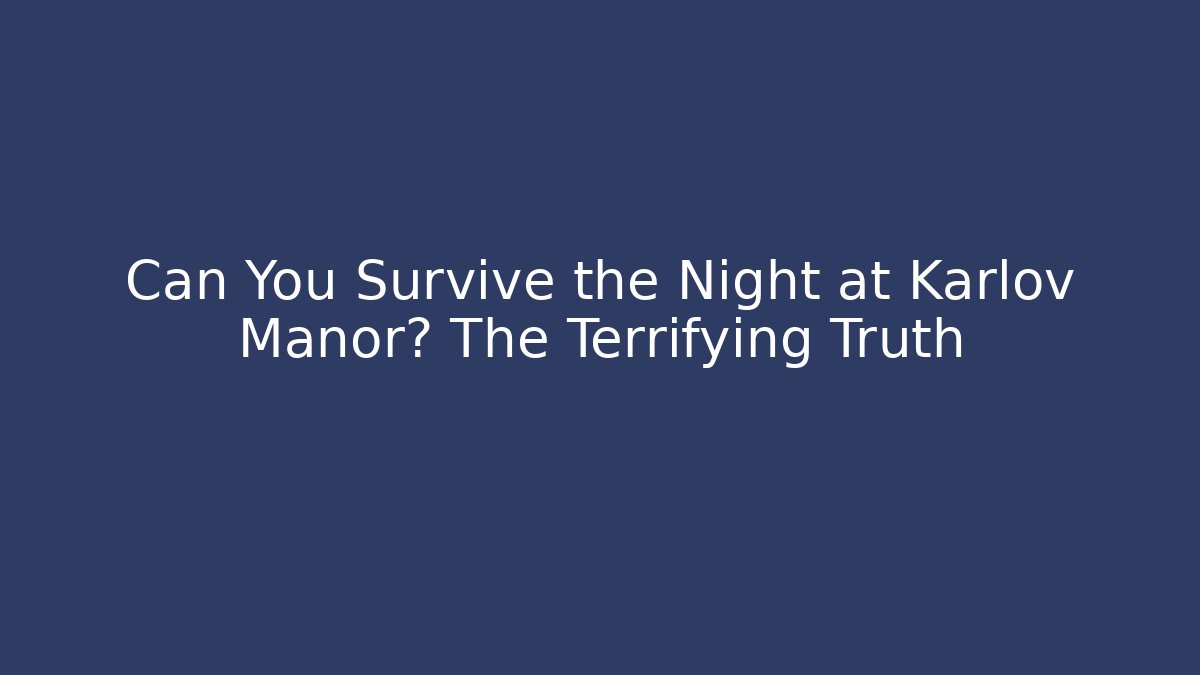 Can You Survive the Night at Karlov Manor? The Terrifying Truth