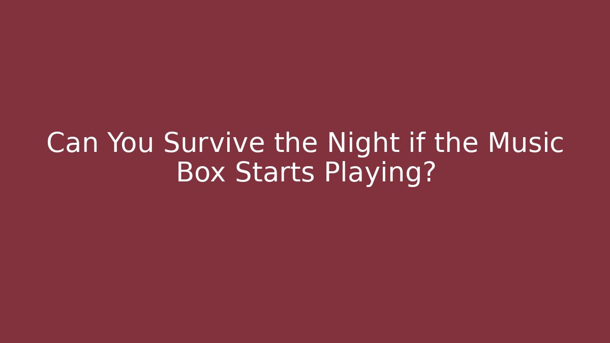 Can You Survive the Night if the Music Box Starts Playing?