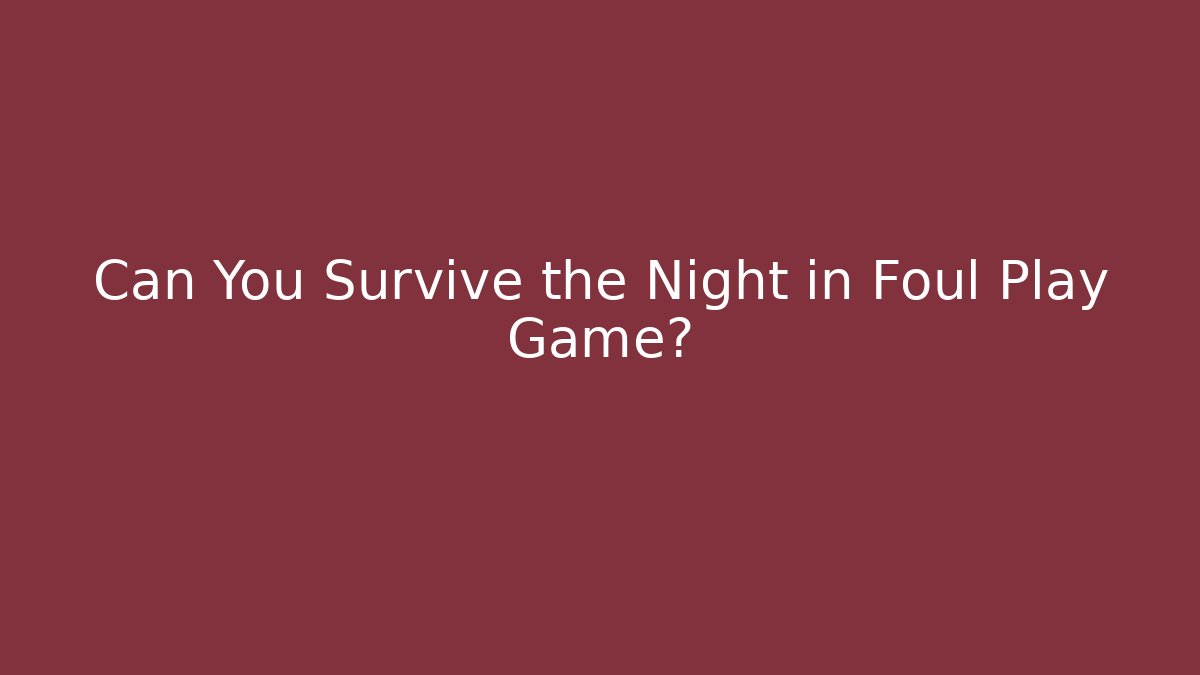 Can You Survive the Night in Foul Play Game?