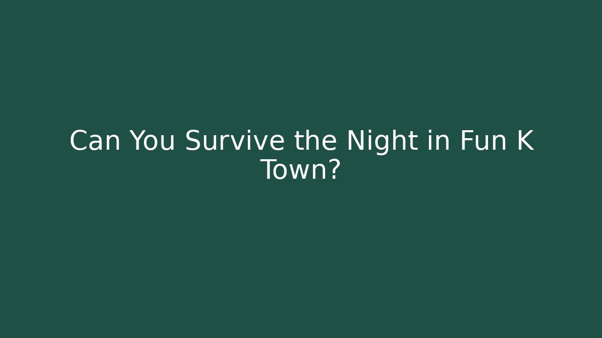 Can You Survive the Night in Fun K Town?