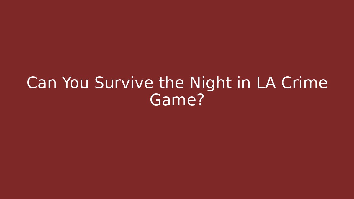 Can You Survive the Night in LA Crime Game?