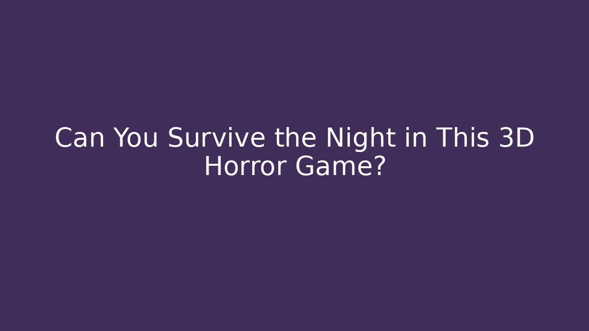 Can You Survive the Night in This 3D Horror Game?