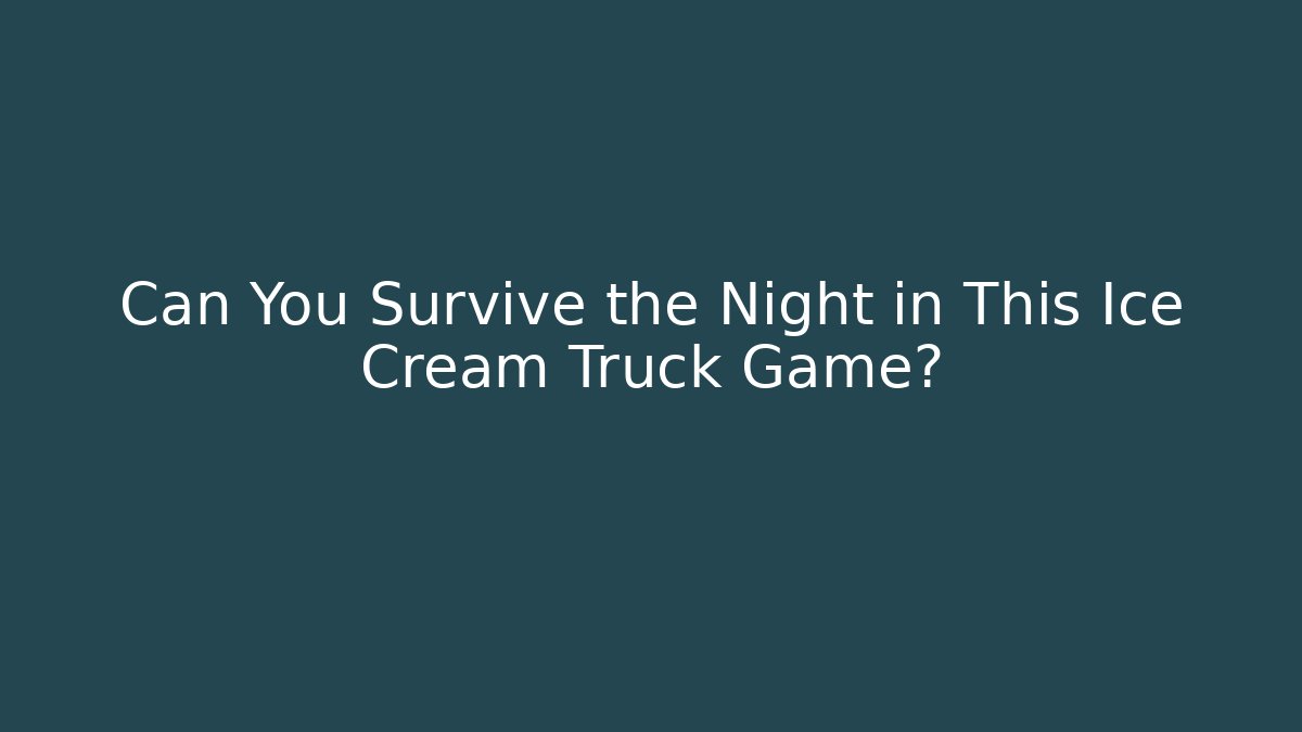 Can You Survive the Night in This Ice Cream Truck Game?