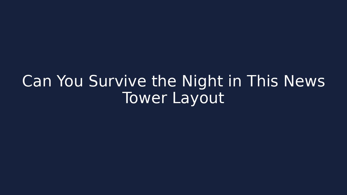 Can You Survive the Night in This News Tower Layout