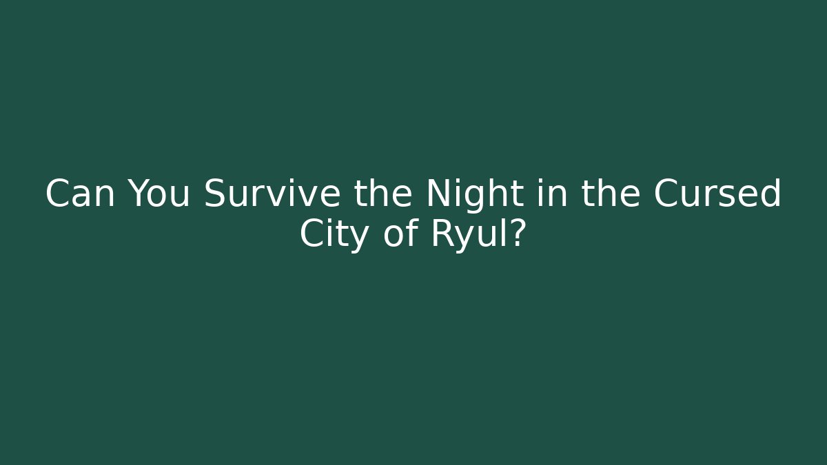 Can You Survive the Night in the Cursed City of Ryul?