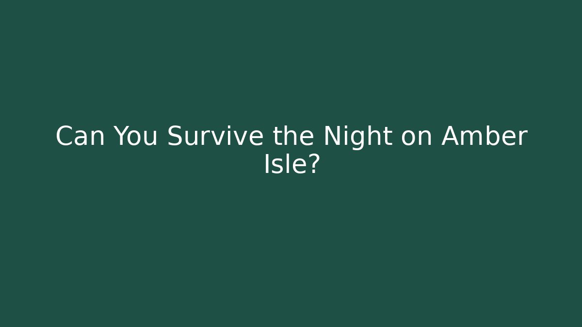 Can You Survive the Night on Amber Isle?