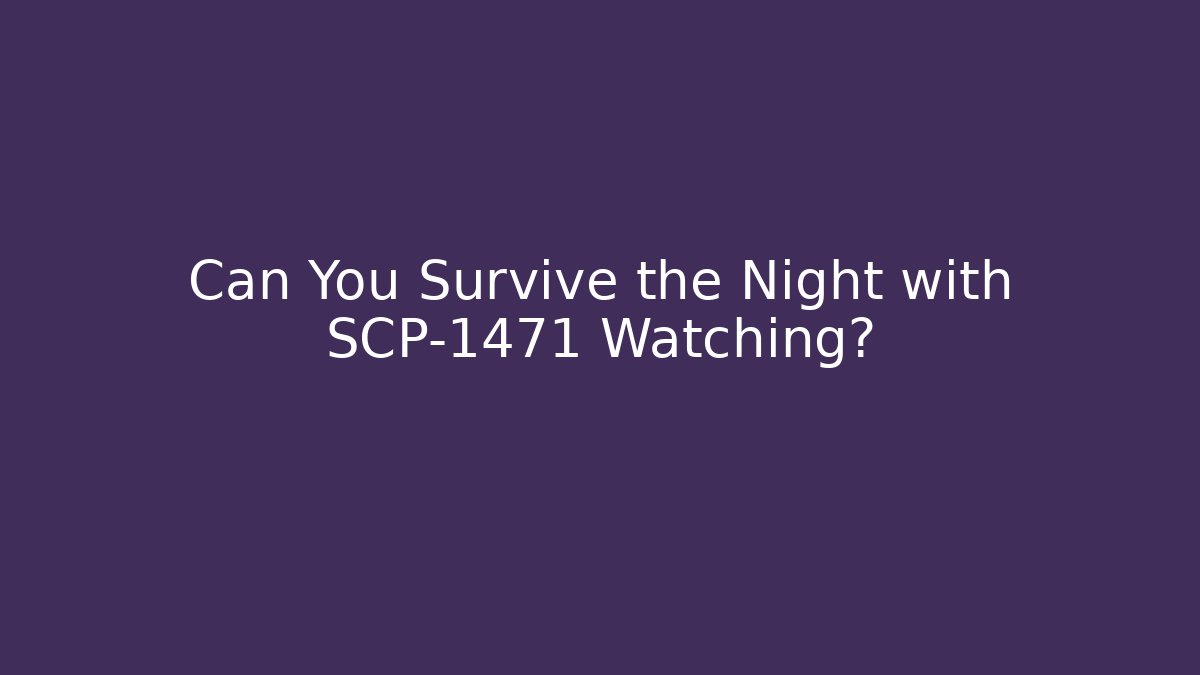 Can You Survive the Night with SCP-1471 Watching?