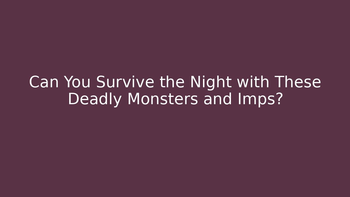 Can You Survive the Night with These Deadly Monsters and Imps?