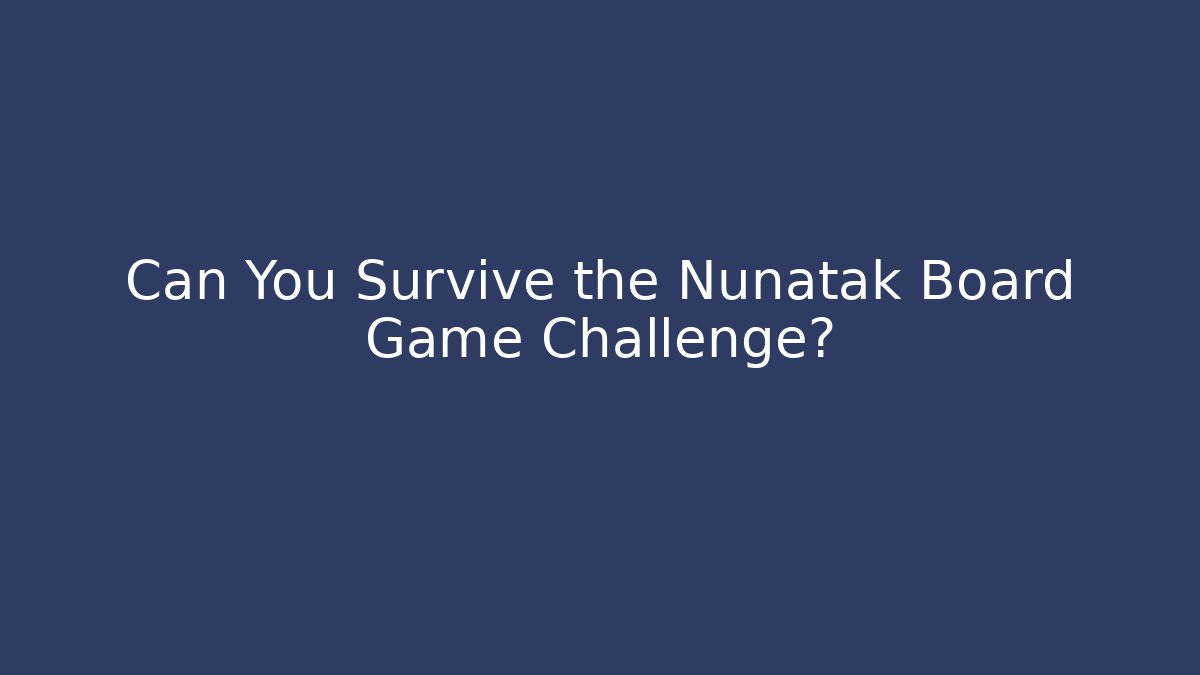 Can You Survive the Nunatak Board Game Challenge? - Método de Aprovação