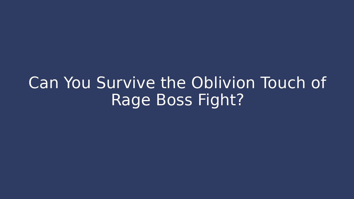 Can You Survive the Oblivion Touch of Rage Boss Fight?