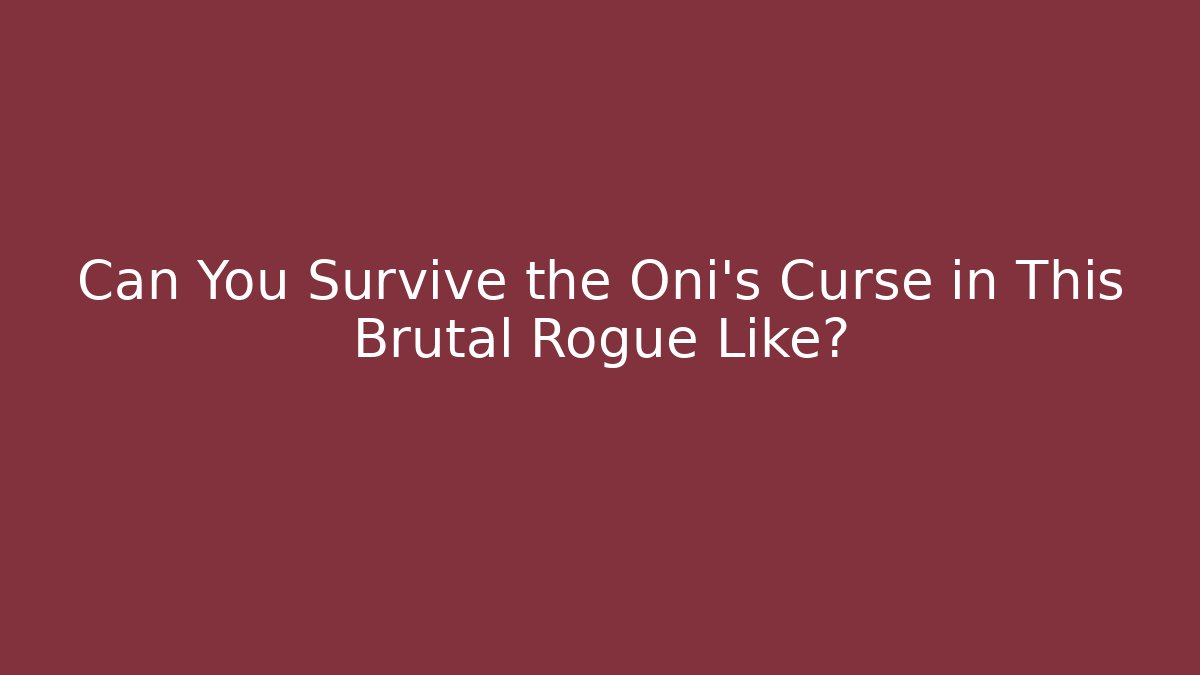 Can You Survive the Oni's Curse in This Brutal Rogue Like?