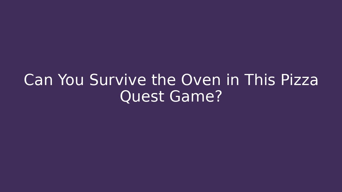 Can You Survive the Oven in This Pizza Quest Game?