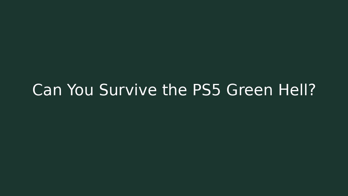 Can You Survive the PS5 Green Hell?