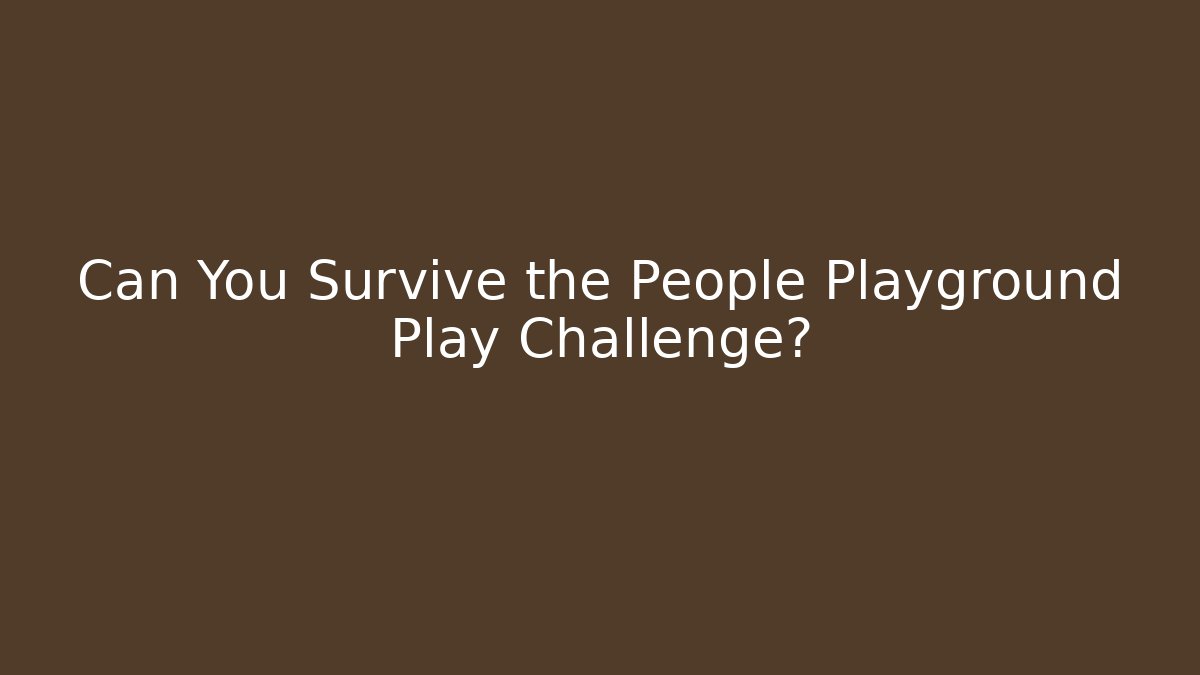 Can You Survive the People Playground Play Challenge?