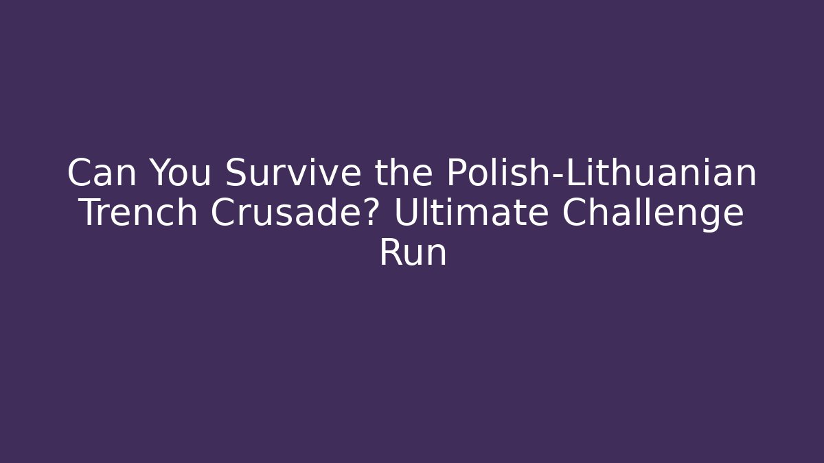 Can You Survive the Polish-Lithuanian Trench Crusade? Ultimate Challenge Run