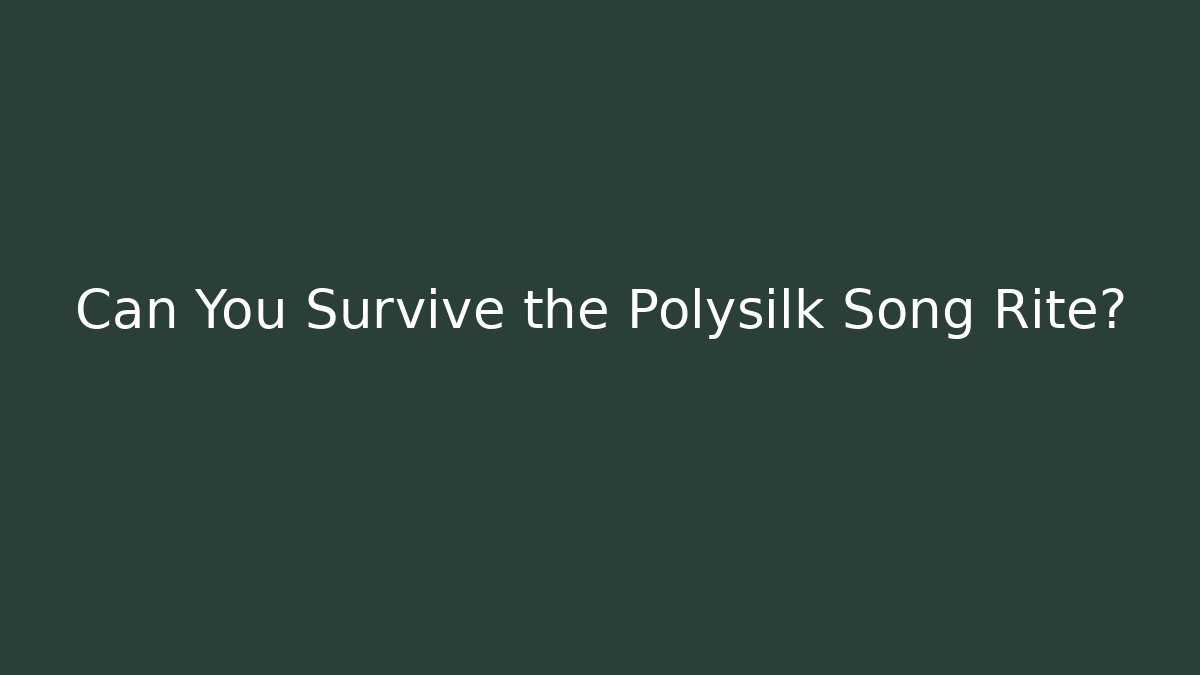Can You Survive the Polysilk Song Rite?