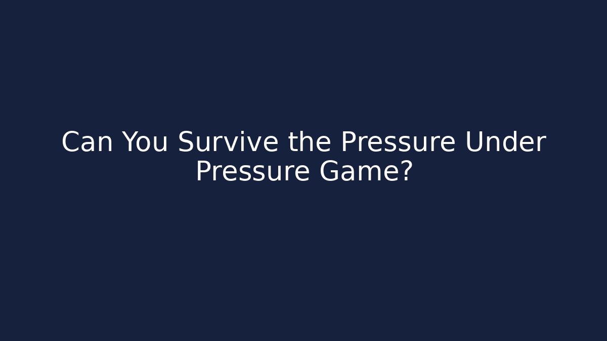 Can You Survive the Pressure Under Pressure Game? - Método de Aprovação