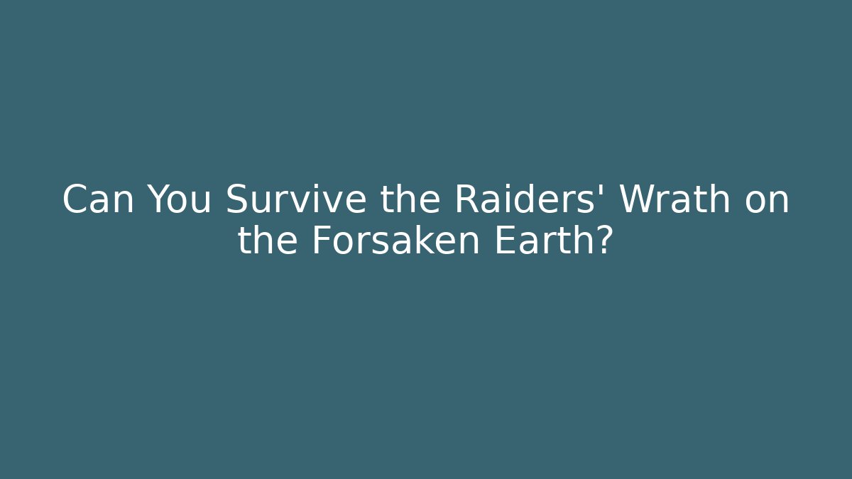 Can You Survive the Raiders' Wrath on the Forsaken Earth?