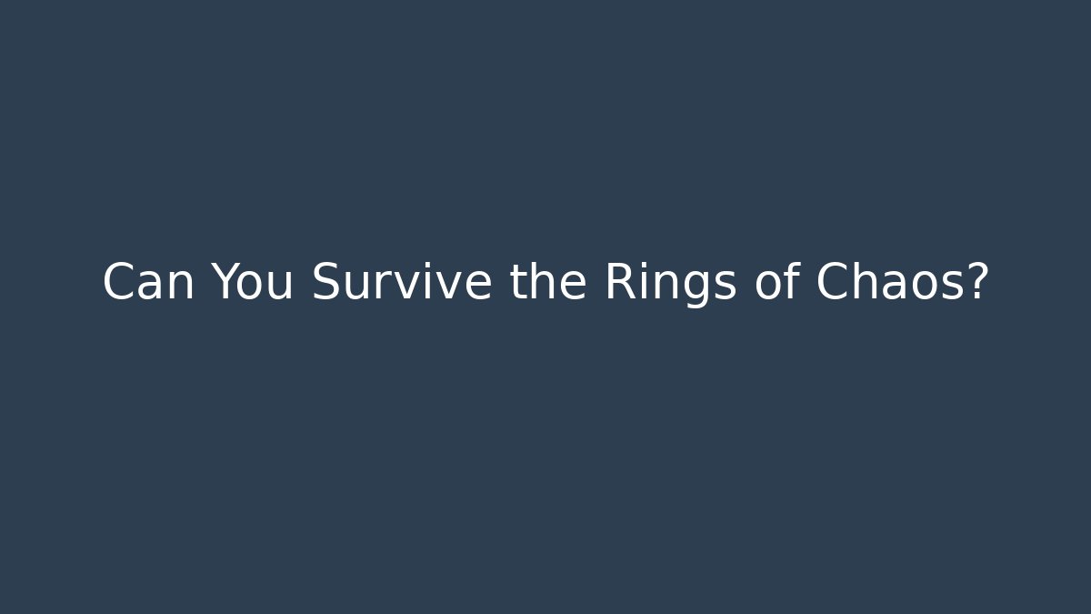 Can You Survive the Rings of Chaos?