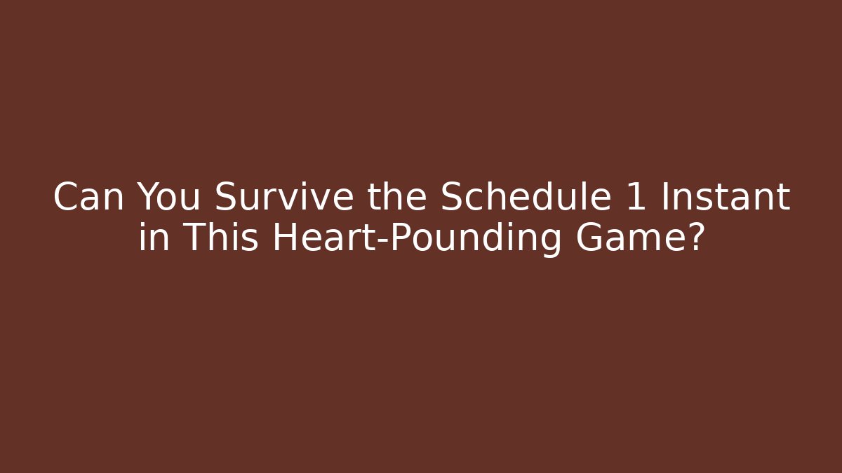 Can You Survive the Schedule 1 Instant in This Heart-Pounding Game?