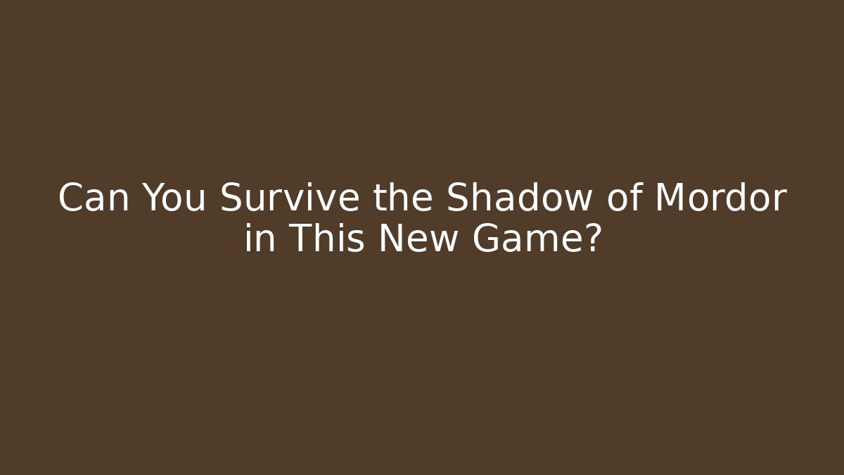 Can You Survive the Shadow of Mordor in This New Game?