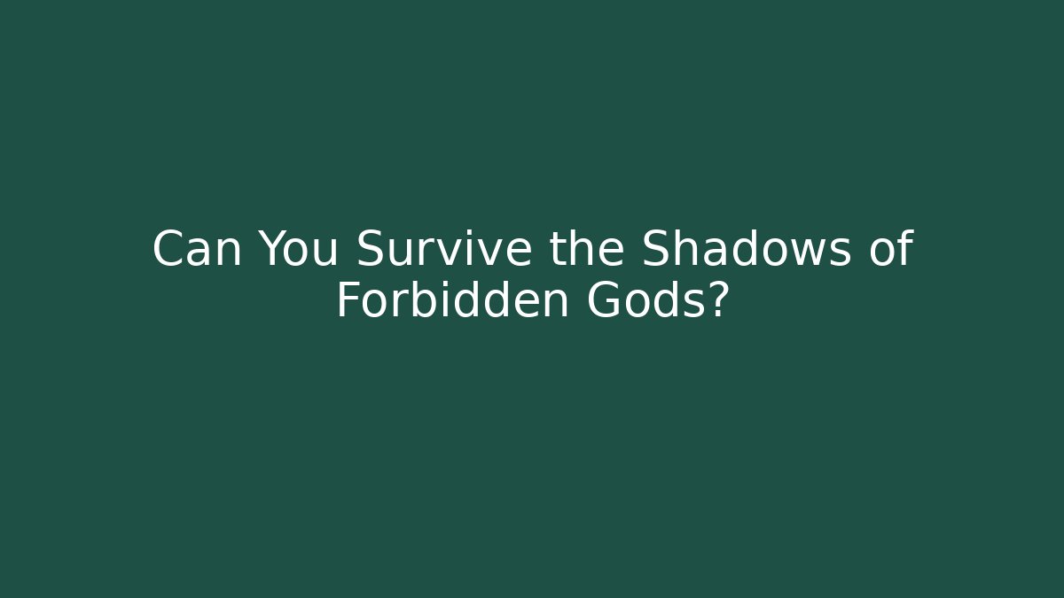 Can You Survive the Shadows of Forbidden Gods?