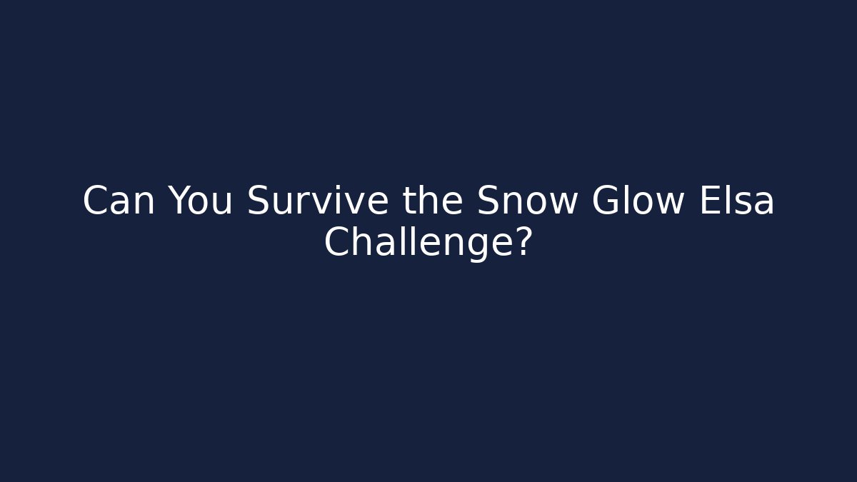 Can You Survive the Snow Glow Elsa Challenge?