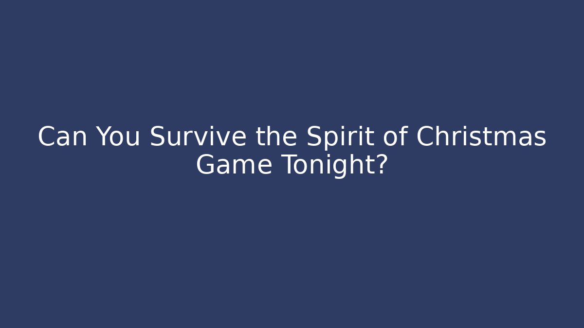 Can You Survive the Spirit of Christmas Game Tonight?