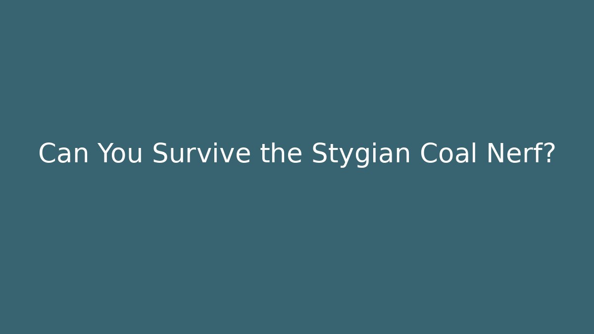 Can You Survive the Stygian Coal Nerf?