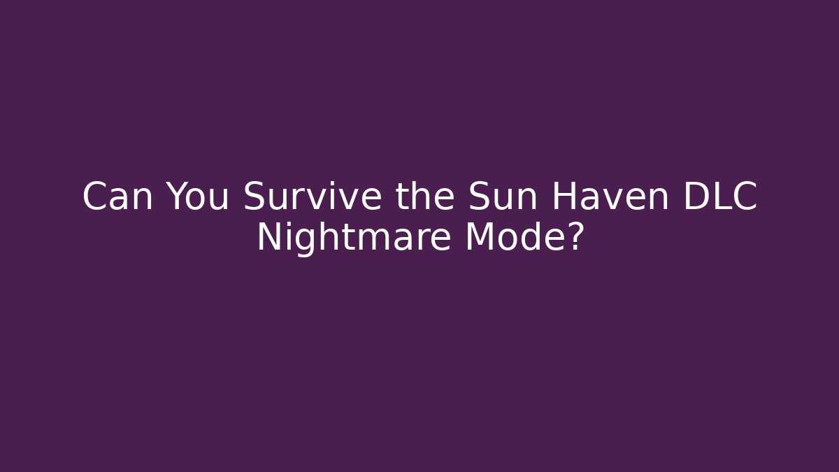 Can You Survive the Sun Haven DLC Nightmare Mode?