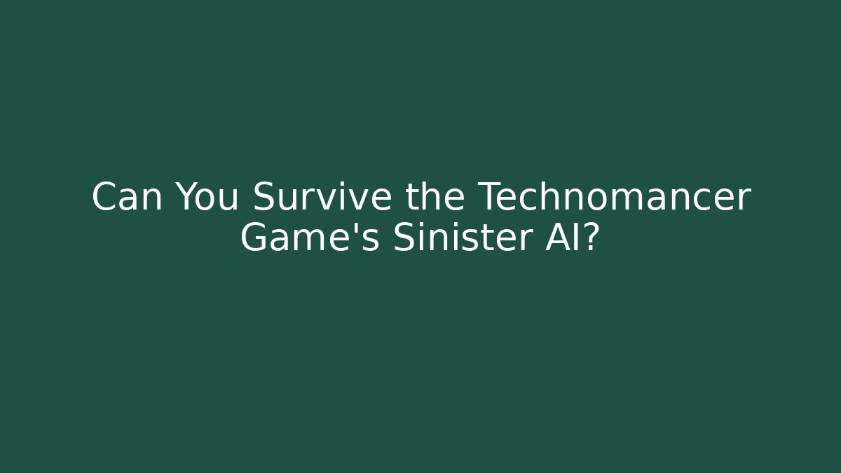 Can You Survive the Technomancer Game's Sinister AI?
