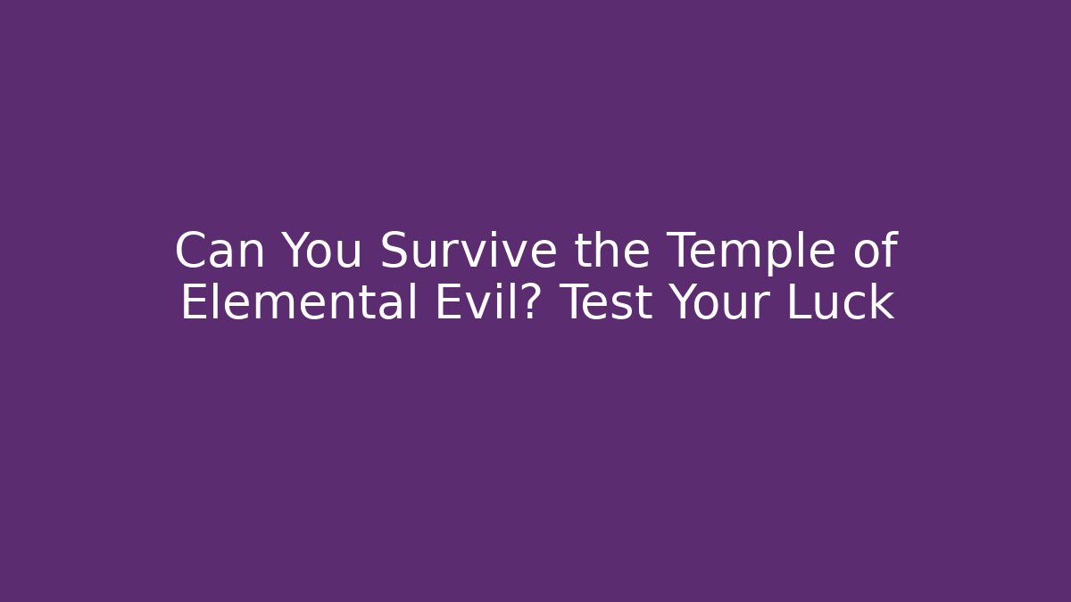 Can You Survive the Temple of Elemental Evil? Test Your Luck