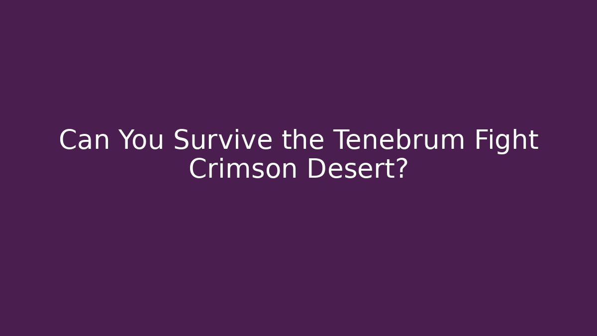 Can You Survive the Tenebrum Fight Crimson Desert? - Método de Aprovação