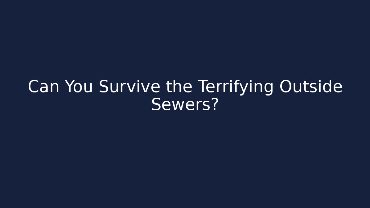 Can You Survive the Terrifying Outside Sewers? - Método de Aprovação