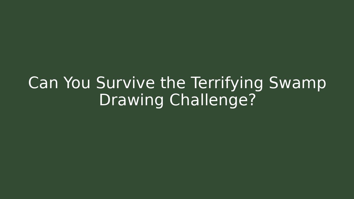 Can You Survive the Terrifying Swamp Drawing Challenge?