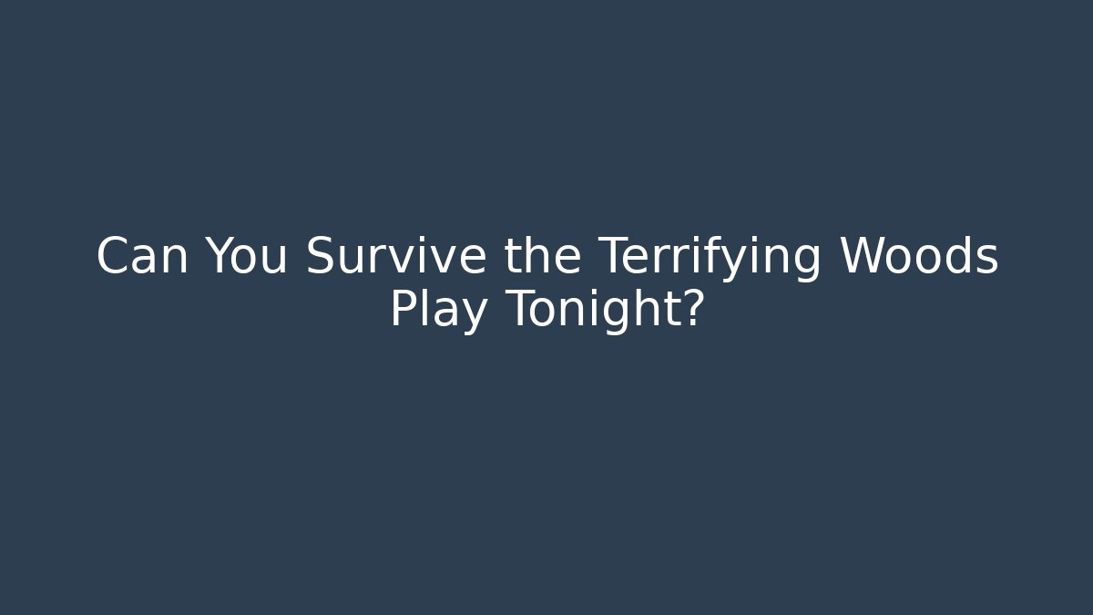Can You Survive the Terrifying Woods Play Tonight?