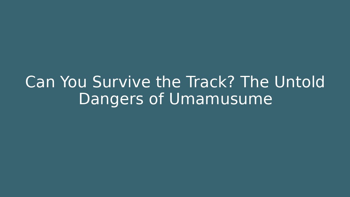 Can You Survive the Track? The Untold Dangers of Umamusume