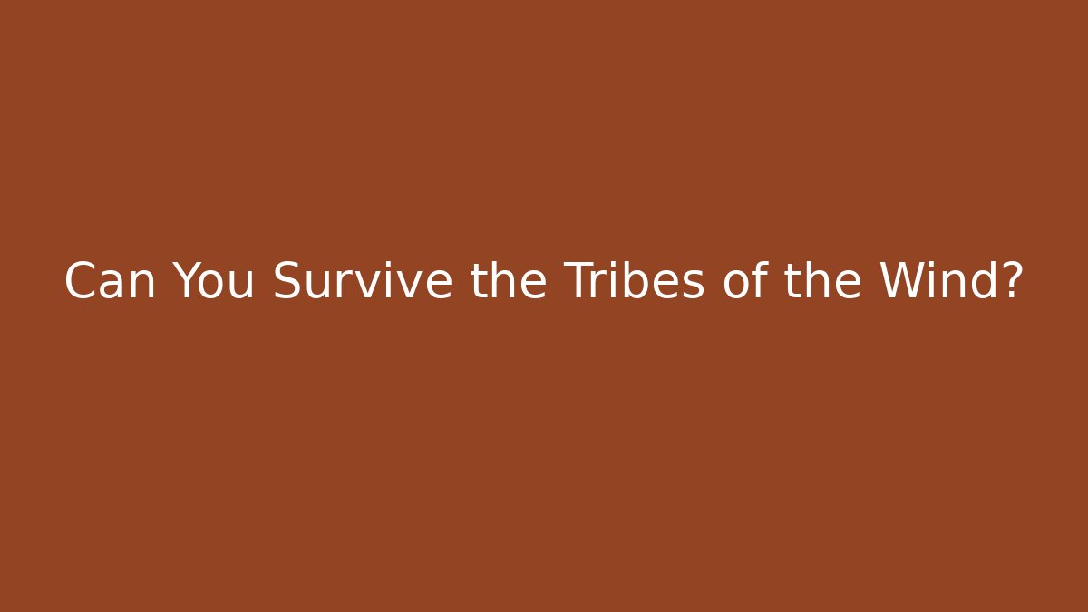 Can You Survive the Tribes of the Wind?