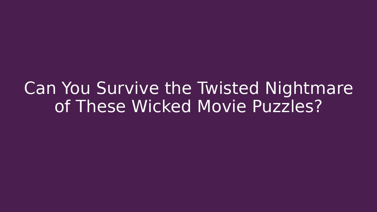Can You Survive the Twisted Nightmare of These Wicked Movie Puzzles?