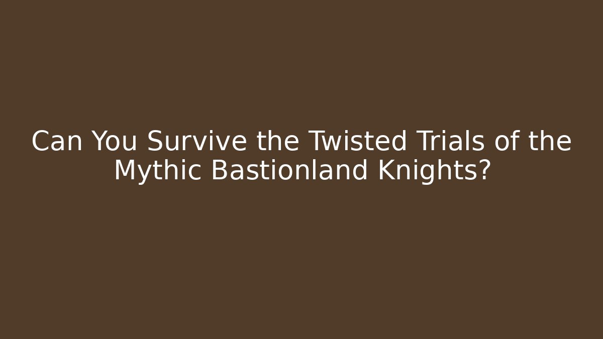 Can You Survive the Twisted Trials of the Mythic Bastionland Knights?