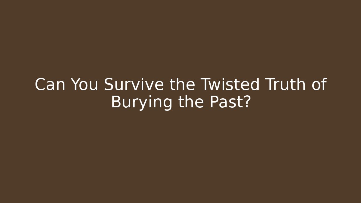 Can You Survive the Twisted Truth of Burying the Past?