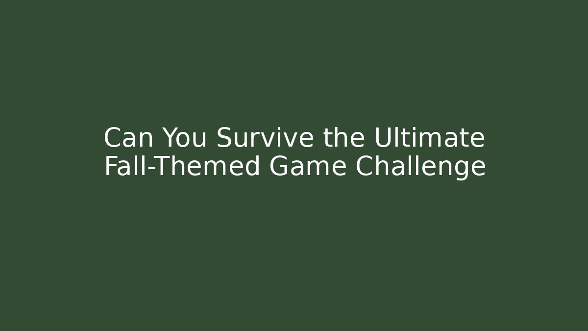 Can You Survive the Ultimate Fall-Themed Game Challenge