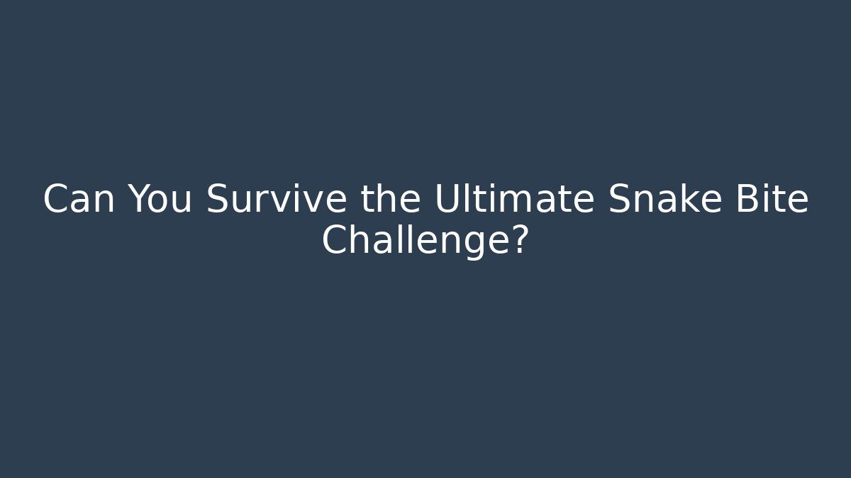 Can You Survive the Ultimate Snake Bite Challenge?