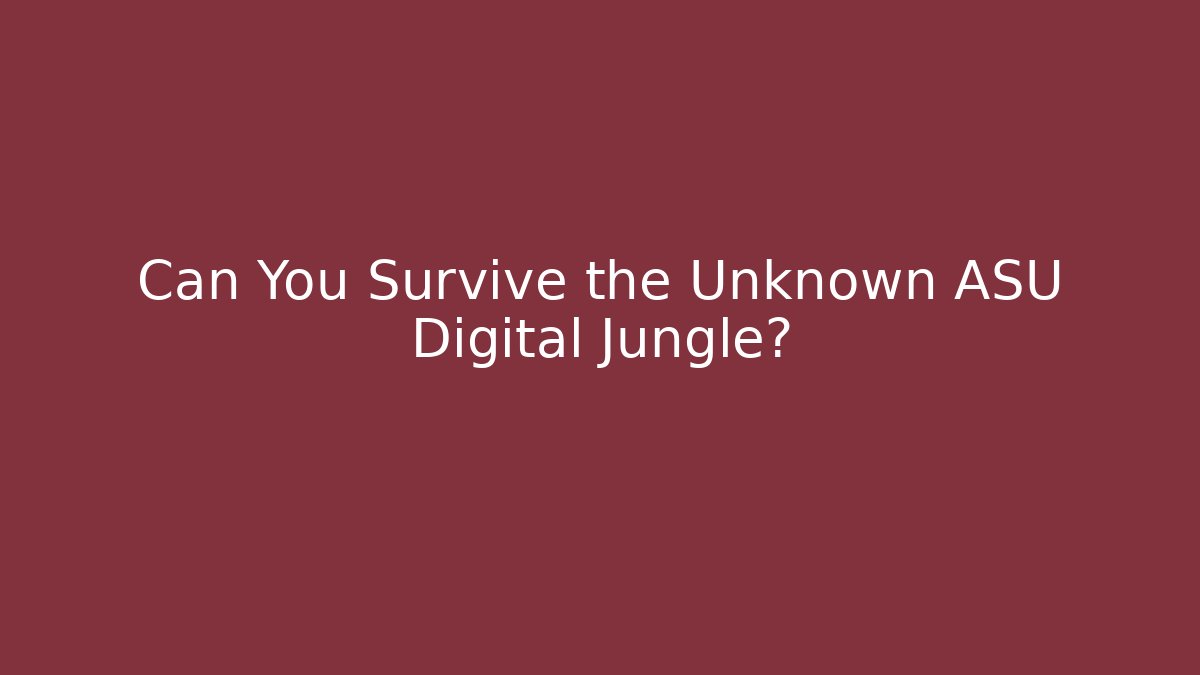 Can You Survive the Unknown ASU Digital Jungle?