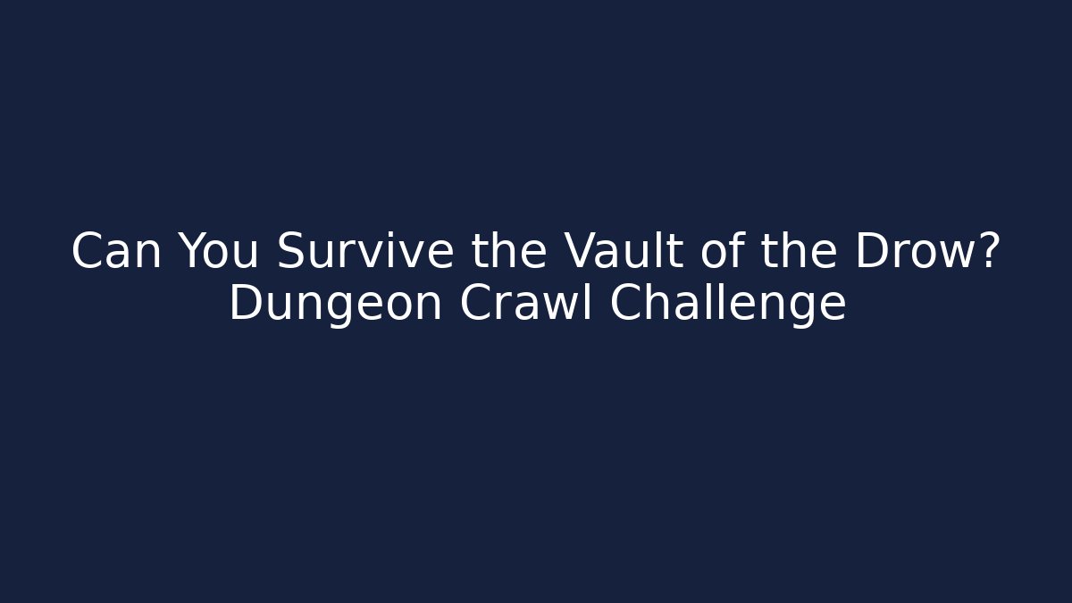 Can You Survive the Vault of the Drow? Dungeon Crawl Challenge
